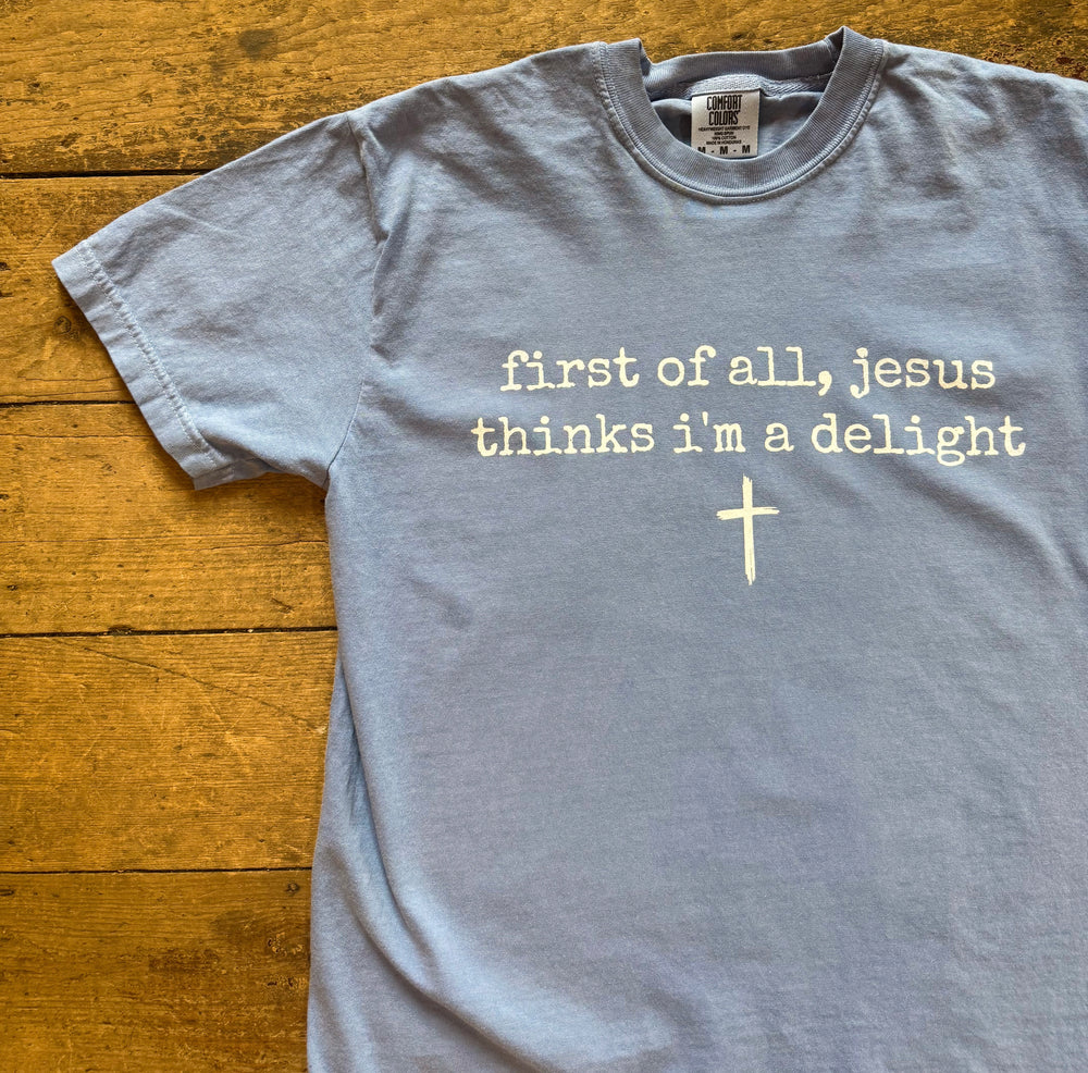 first of all, Jesus thinks I’m a delight Graphic Tee
