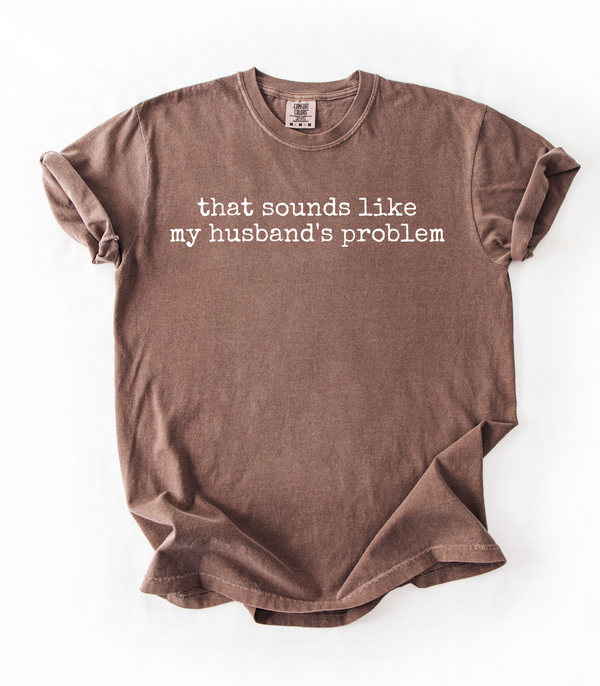 That Sounds Like My Husband’s Problem Graphic Tee