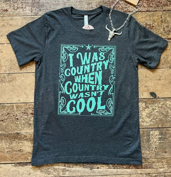 I Was Country When Country Wasn’t Cool Tee