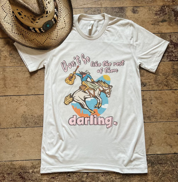 Don’t be like the rest of them darling Tee